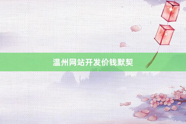 温州网站开发价钱默契