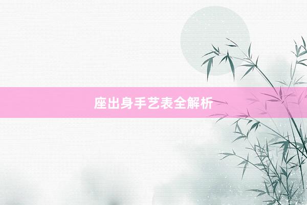 座出身手艺表全解析