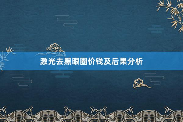 激光去黑眼圈价钱及后果分析