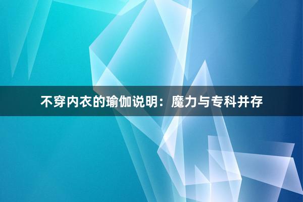 不穿内衣的瑜伽说明：魔力与专科并存
