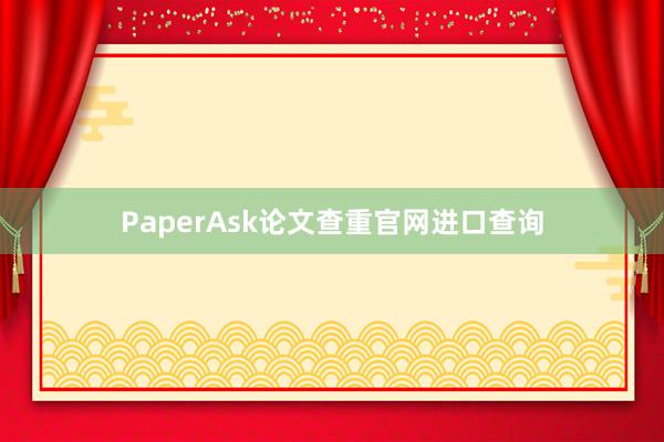 PaperAsk论文查重官网进口查询